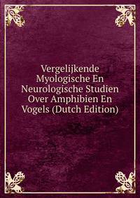Vergelijkende Myologische En Neurologische Studien Over Amphibien En Vogels (Dutch Edition)