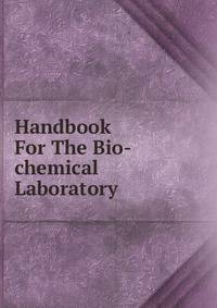 Handbook For The Bio-chemical Laboratory