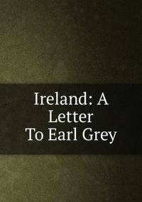 Ireland: A Letter To Earl Grey