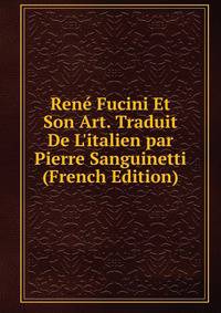 Ren? Fucini Et Son Art. Traduit De L'italien par Pierre Sanguinetti (French Edition)