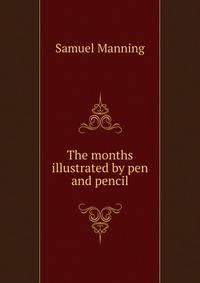 The months illustrated by pen and pencil