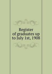 Register of graduates up to July 1st, 1908