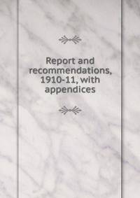 Report and recommendations, 1910-11, with appendices