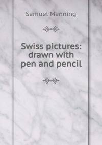 Swiss pictures: drawn with pen and pencil