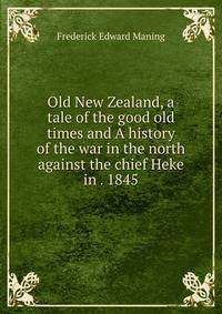 Old New Zealand, a tale of the good old times and A history of the war in the north against the chief Heke in . 1845