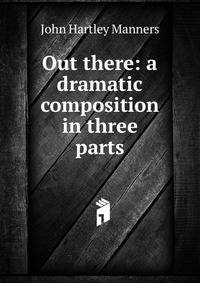 Out there: a dramatic composition in three parts