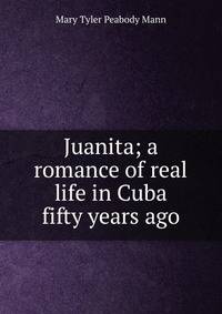 Juanita; a romance of real life in Cuba fifty years ago
