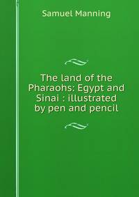 The land of the Pharaohs: Egypt and Sinai : illustrated by pen and pencil