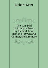 The Sun-Dial of Armoy, a Poem by Richard, Lord Bishop of Down and Connor, and Dromore