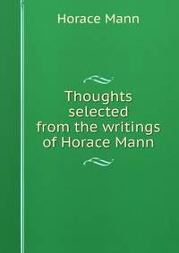 Thoughts selected from the writings of Horace Mann