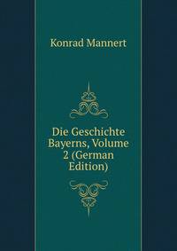 Die Geschichte Bayerns, Volume 2 (German Edition)