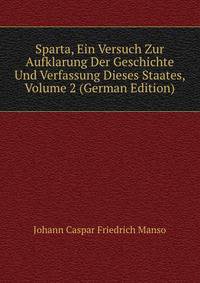Sparta, Ein Versuch Zur Aufklarung Der Geschichte Und Verfassung Dieses Staates, Volume 2 (German Edition)