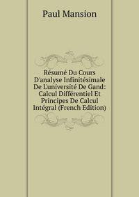 R?sum? Du Cours D'analyse Infinit?simale De L'universit? De Gand: Calcul Diff?rentiel Et Principes De Calcul Int?gral (French Edition)