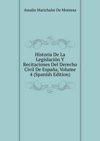 Historia De La Legislacion Y Recitaciones Del Derecho Civil De Espana, Volume 4 (Spanish Edition)