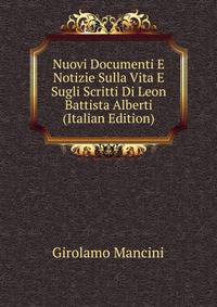 Nuovi Documenti E Notizie Sulla Vita E Sugli Scritti Di Leon Battista Alberti (Italian Edition)