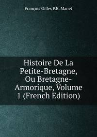 Histoire De La Petite-Bretagne, Ou Bretagne-Armorique, Volume 1 (French Edition)