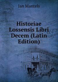 Historiae Lossensis Libri Decem (Latin Edition)