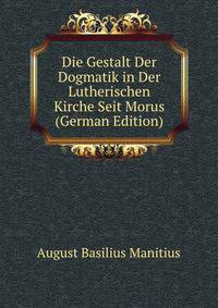 Die Gestalt Der Dogmatik in Der Lutherischen Kirche Seit Morus (German Edition)