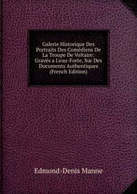 Galerie Historique Des Portraits Des Com?diens De La Troupe De Voltaire: Grav?s a L'eau-Forte, Sur Des Documents Authentiques (French Edition)