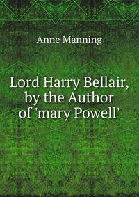 Lord Harry Bellair, by the Author of 'mary Powell'.