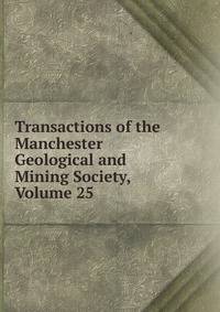 Transactions of the Manchester Geological and Mining Society, Volume 25