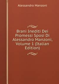 Brani Inediti Dei Promessi Sposi Di Alessandro Manzoni, Volume 1 (Italian Edition)
