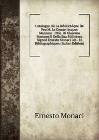 Catalogue De La Bibliotheque De Feu M. Le Comte Jacques Manzoni .: Ptie. Di Giacomo Manzoni E Della Sua Biblioteca Signed Ernesto Monaci Les . Et Bibliographiques (Italian Edition)