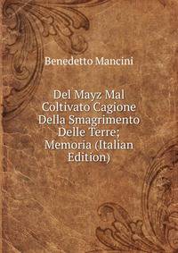 Del Mayz Mal Coltivato Cagione Della Smagrimento Delle Terre; Memoria (Italian Edition)
