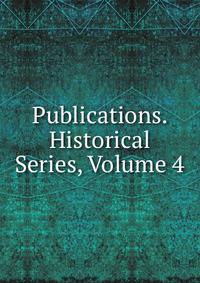 Publications. Historical Series, Volume 4
