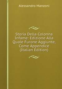 Storia Della Colonna Infame: Edizione Alla Quale Furone Aggiunte, Come Appendice (Italian Edition)