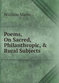 Poems, On Sacred, Philanthropic, &amp; Rural Subjects