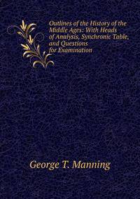 Outlines of the History of the Middle Ages: With Heads of Analysis, Synchronic Table, and Questions for Examination