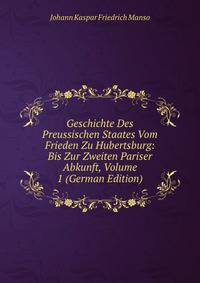 Geschichte Des Preussischen Staates Vom Frieden Zu Hubertsburg: Bis Zur Zweiten Pariser Abkunft, Volume 1 (German Edition)