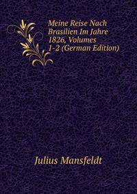 Meine Reise Nach Brasilien Im Jahre 1826, Volumes 1-2 (German Edition)