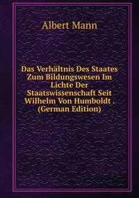 Das Verhaltnis Des Staates Zum Bildungswesen Im Lichte Der Staatswissenschaft Seit Wilhelm Von Humboldt . (German Edition)