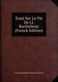 Essai Sur La Vie De J.J. Barthelemy (French Edition)