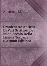 Cronichette Antiche Di Vari Scrittori Del Buon Secolo Della Lingua Toscana (German Edition)