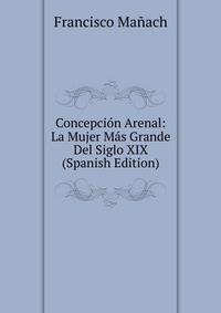 Concepcion Arenal: La Mujer Mas Grande Del Siglo XIX (Spanish Edition)