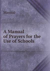 A Manual of Prayers for the Use of Schools