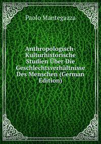 Anthropologisch-Kulturhistorische Studien Uber Die Geschlechtsverhaltnisse Des Menschen (German Edition)