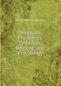 Sleep, Its Physiology, Pathology, Hygiene, and Psychology