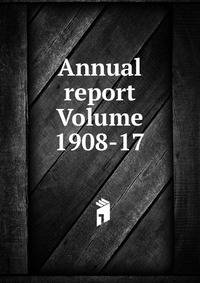 Annual report Volume 1908-17