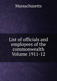 List of officials and employees of the commonwealth Volume 1911-12