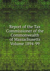 Report of the Tax Commissioner of the Commonwealth of Massachusetts Volume 1894-99