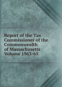 Report of the Tax Commissioner of the Commonwealth of Massachusetts Volume 1963-65