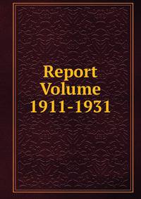Report Volume 1911-1931