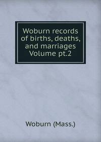 Woburn records of births, deaths, and marriages Volume pt.2