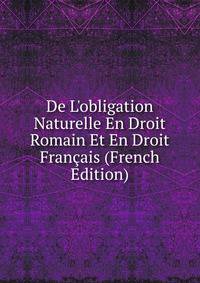 De L'obligation Naturelle En Droit Romain Et En Droit Fran?ais (French Edition)