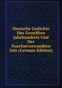 Deutsche Gedichte Des Zwoelften Jahrhunderts Und Der Naechstverwandten Zeit (German Edition)