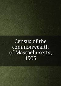 Census of the commonwealth of Massachusetts, 1905